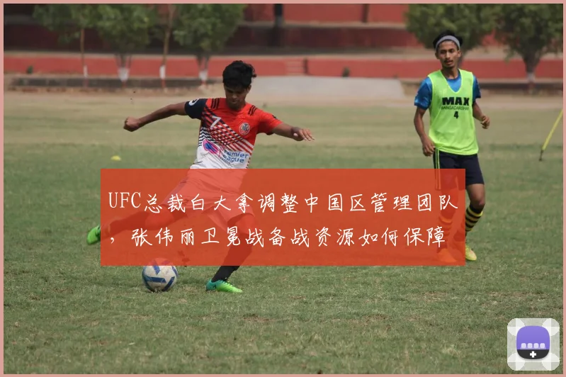 UFC总裁白大拿调整中国区管理团队,张伟丽卫冕战备战资源如何保障?